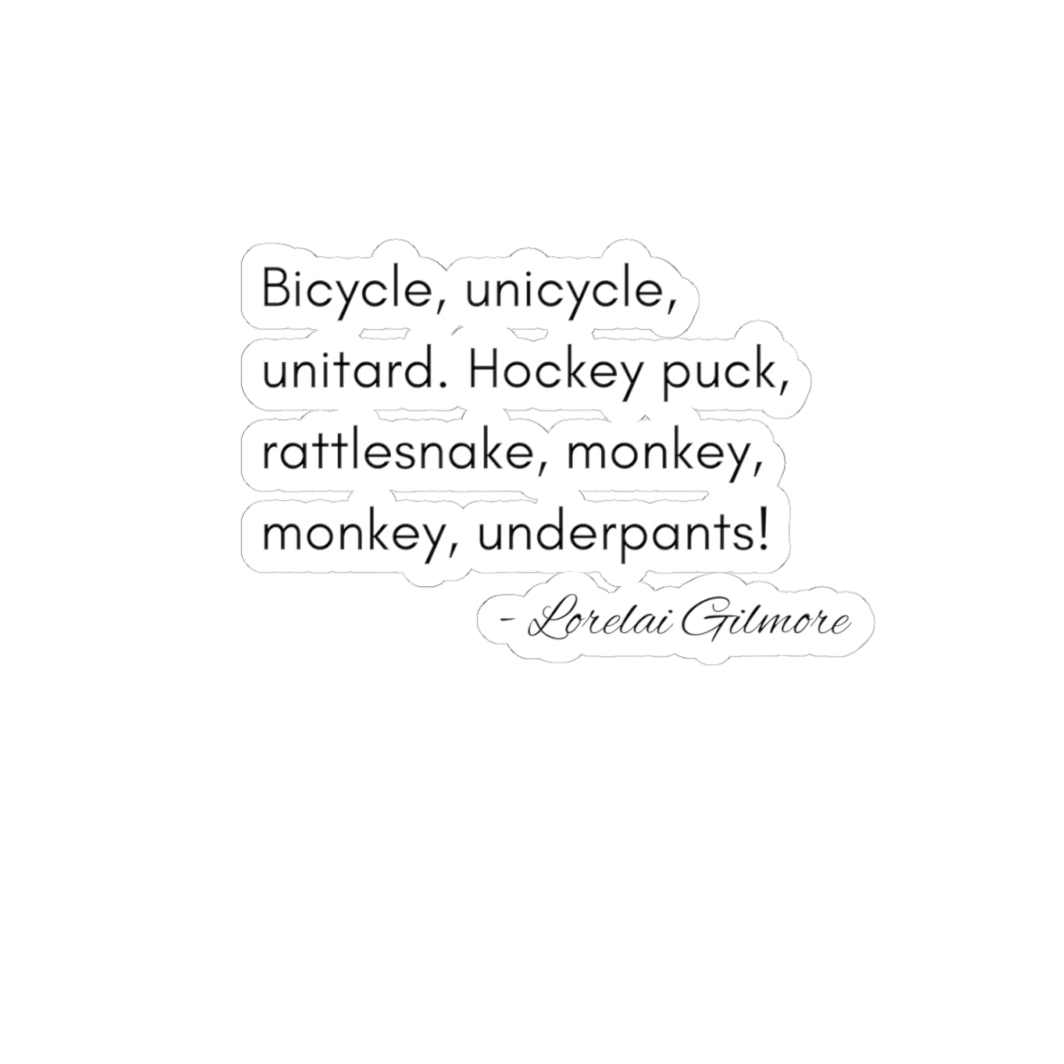 Bicycle, unicycle, unitard. Hockey puck, rattlesnake, monkey, monkey, underpants Kiss-Cut Sticker | Lorelai Gilmore