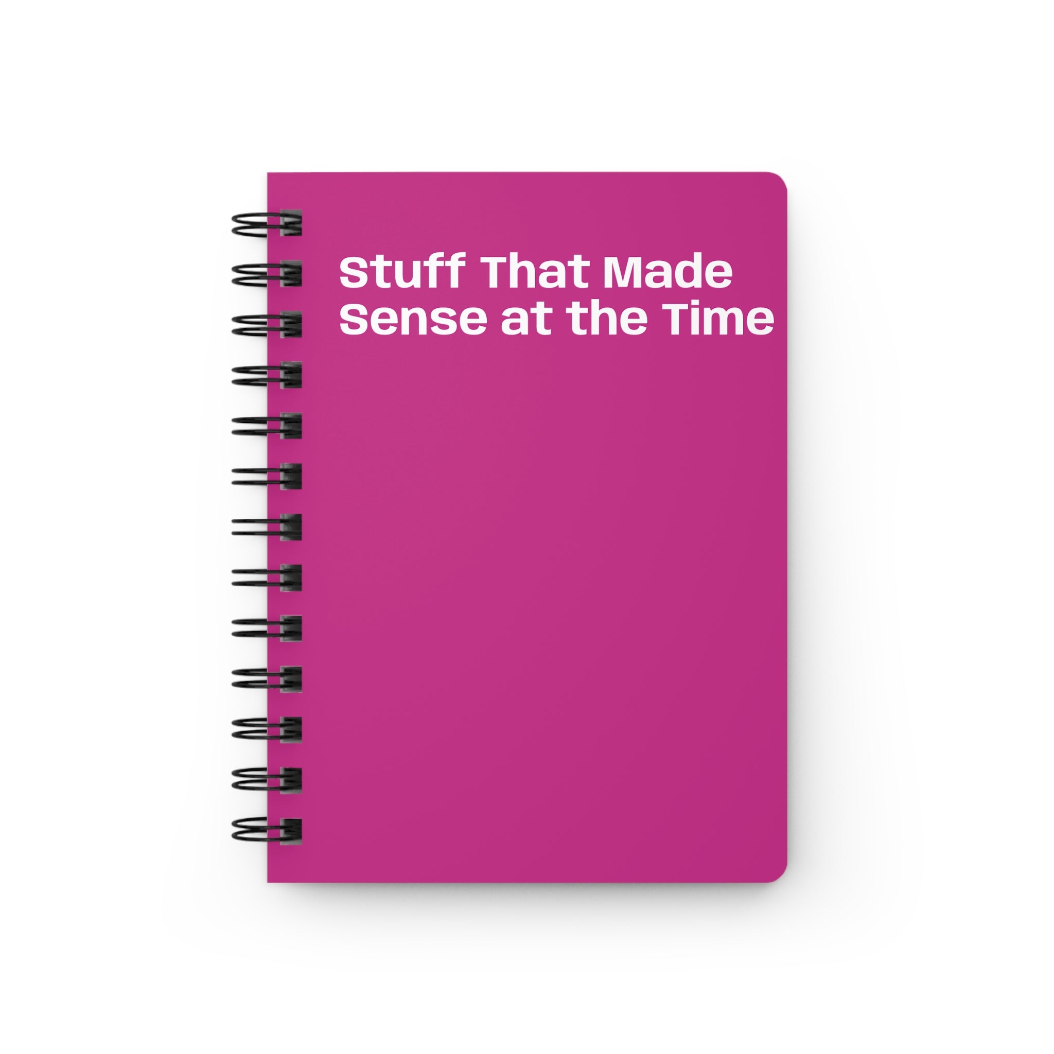 Stuff That Made Sense at the Time Spiral Bound Journal | Hot Pink, Funny Quote Notebook